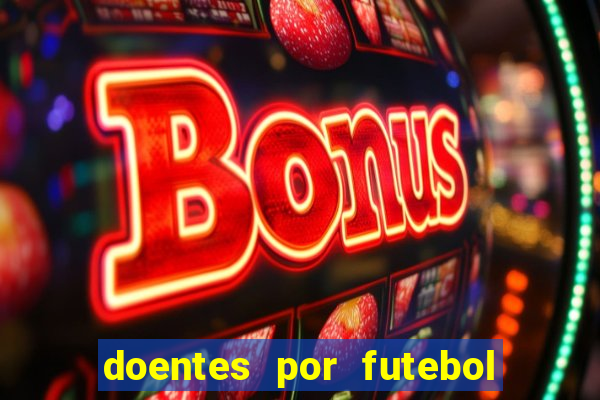 doentes por futebol guia de jogos